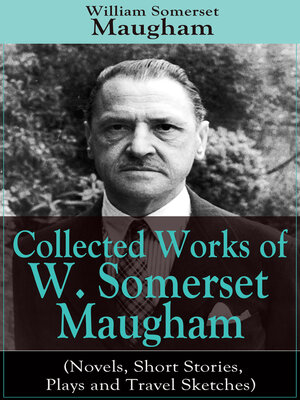 cover image of Collected Works of W. Somerset Maugham (Novels, Short Stories, Plays and Travel Sketches)